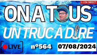 ⭕N A TOUS UN TRUC À DIRE - LIVE n°564 (7 août 2024)