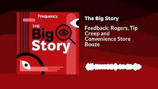 Feedback: Rogers, Tip Creep and Convenience Store Booze | The Big Story
