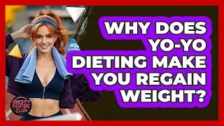 Why Does Yo-yo Dieting Make You Regain Weight? - Obesity Fighters Club