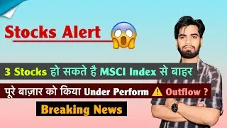 Stocks Alert 😱3 Stocks🤯हो सकते है MSCI Index से बाहर🤔पूरे बाज़ार की किया Under Perform🔻Breaking News