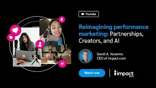 Reimagining performance marketing: Partnerships, creators, and AI | impact.com
