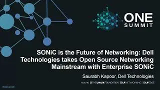 SONiC is the Future of Networking: Dell Technologies takes Open Source Networking... Saurabh Kapoor