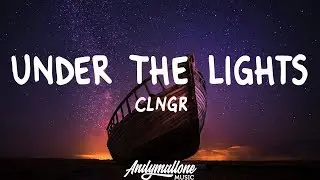 CLNGR - Under The Lights (Lyrics)