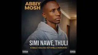 SIMI NAWE, THULI--ABBIY MOSH-KABELO MALOSE KUTUMELA MORUKHU 