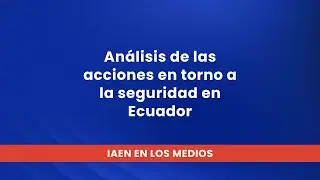 An&aacute;lisis de las acciones en torno a la seguridad en Ecuador