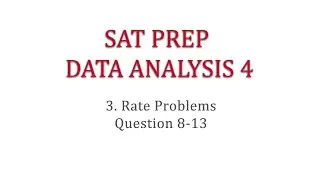 SAT Prep Problem Solving & Data Analysis 4-3 Rate Problems Q8-13