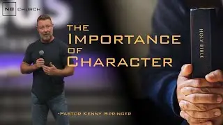 The Importance of Character | NB Church | Pastor Kenny Springer