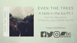 Even the Trees - A Hole in the Ice Pt.  1 [Official Stream]