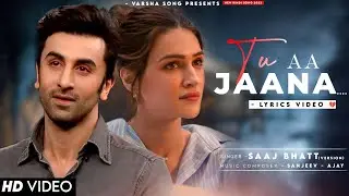 Ek Baar Manane Aa Jana (LYRICS) Saaj Bhatt | Ranbir Kapoor, Kriti Sanon | Sad Song | Tu Aa Jaana