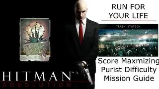 Hitman Absolution Score Maximizing Guide: Run For Your Life, Train Station, Remove Evidence