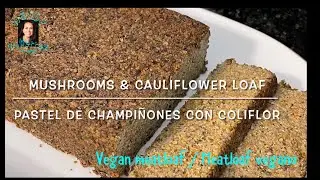 Mushrooms and Cauliflower loaf (Vegan Meatloaf)/Pastel de Champi&ntilde;ones con Coliflor (Meatloaf vegano)