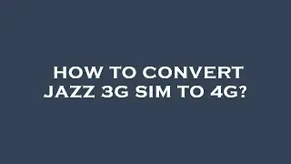 How to convert jazz 3g sim to 4g?