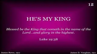 He's My King | James Rowe | James D. Vaughan | 1911