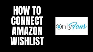 How To Connect Amazon Wishlist OnlyFans Tutorials