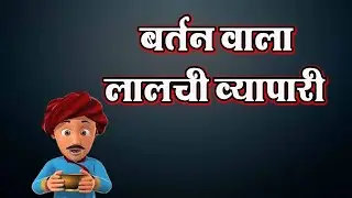 बर्तन वाला लालची व्यापारी | शिक्षाप्रद कहानी | Gyan Stories | Motivation