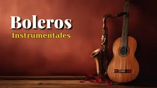 Boleros Rom&aacute;nticos Instrumentales &ndash; Relajarse y Recordar | Romantic Latin Bolero Music | Vol. 88