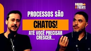 Processos s&atilde;o Chatos: At&eacute; voc&ecirc; Precisar Crescer! Felipe Pacheco - UM PASSO &Agrave; FRENTE #15