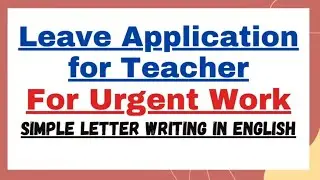 Leave Application For School Teacher to Principal For Urgent Work | Leave of Absence Letter Format