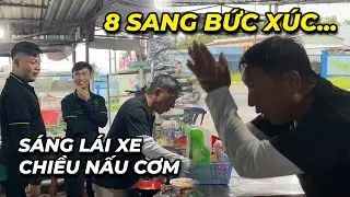 8 Sang bức xúc...sáng lái xe, chiều nấu cơm cho đám báo...