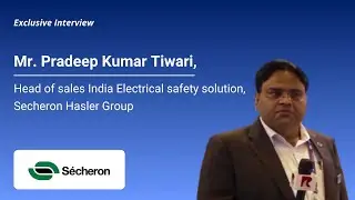 Mr. Pradeep Kumar Tiwari, Head Of Sales India Electrical Safety Solution, Secheron Hasler Group