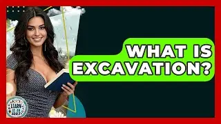 What Is Excavation? - Learn As An Adult
