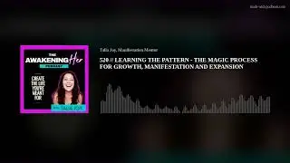 520 // LEARNING THE PATTERN - THE MAGIC PROCESS FOR GROWTH, MANIFESTATION AND EXPANSION
