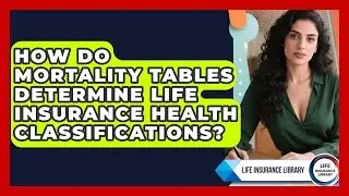 How Do Mortality Tables Determine Life Insurance Health Classifications? - Life Insurance Library