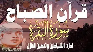 قرآن الصباح | سورة البقرة | لطرد الشياطين وتحصين المنزل تلاوة عذبة مجودة للشيخ عبد الباسط عبد الصمد