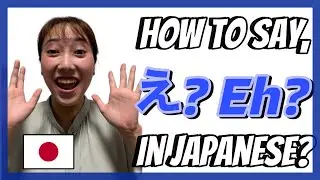 How to say 'Eh?' in Japanese? -6 ways to say-