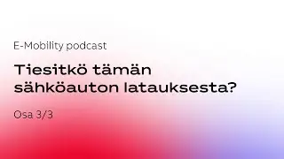 ABB E-Mobility podcast: &rdquo;Tiesitk&ouml; t&auml;m&auml;n s&auml;hk&ouml;auton latauksesta?&rdquo; (Osat 3-3)