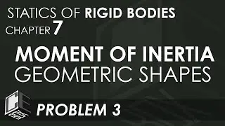 Statics of Rigid Bodies Chapter 7 Moment of Inertia of Geometric Shapes Problem 3 (PH)