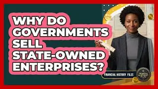 Why Do Governments Sell State-Owned Enterprises?