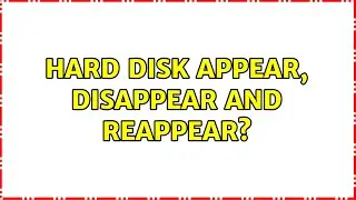 Hard Disk Appear, Disappear and Reappear?