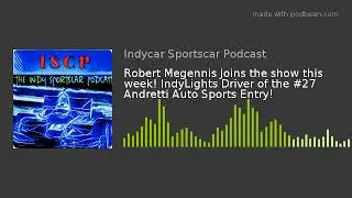 Robert Megennis Joins the show this week! IndyLights Driver of the #27 Andretti Auto Sports Entry!
