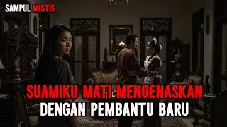 SUAMIKU MATI MENGENASKAN DENGAN PEMBANTU BARU