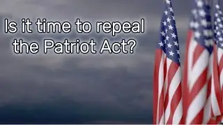 Is It Time to Repeal the Patriot Act?