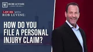 Law 101 - How Do You File A Personal Injury Claim? | Rob Levine Law