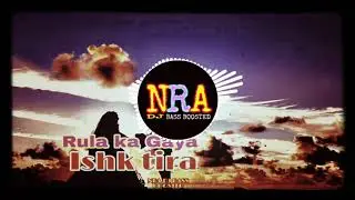 Rula ka gaya ishk Tira- REMIX || [NRA DJ BASS BOOSTED]
