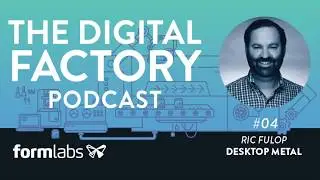 The Digital Factory Podcast #4: Reinventing Metal 3D Printing with Ric Fulop