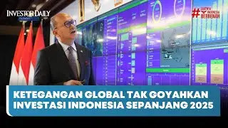 Ketegangan Global Tak Goyahkan Investasi Indonesia Sepanjang 2025 - Investor Daily TV