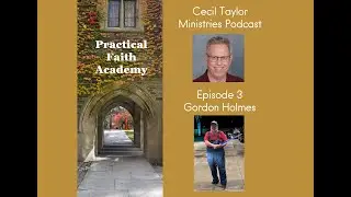 Practical Faith Academy -  Episode 3 - Gordon Holmes