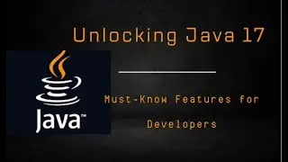 Unlocking Java 17: Must Know Features for Developers!
