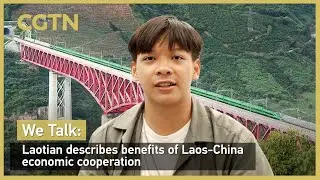 We Talk: Laotian describes benefits of Laos-China economic cooperation