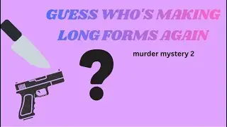 Murder Mystery Two|IM BACK MAKING LONG FORMS|i haven't played in like two weeks... 