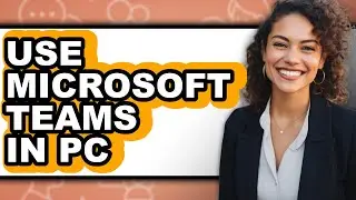 How to Use Microsoft Teams in Pc - Easy Guide