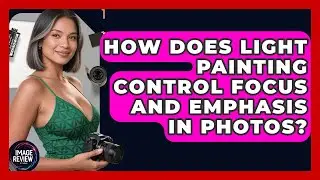 How Does Light Painting Control Focus And Emphasis In Photos? - Image Review Studio