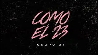 Como El 23 - Grupo 01 (Lyric Video)
