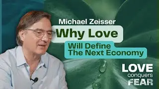 Michael Zeisser on the Experience Economy, Conscious Capitalism, and Love as the Next Metric