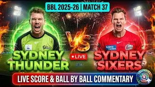 🔴 LIVE Sydney Thunder vs Sydney Sixers, BBL Live Match 37 | Live Cricket Score & Commentary