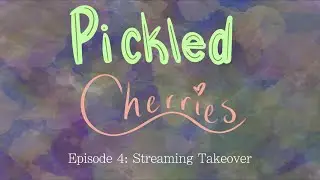 Pickled Cherries Episode 4: Streaming Takeover